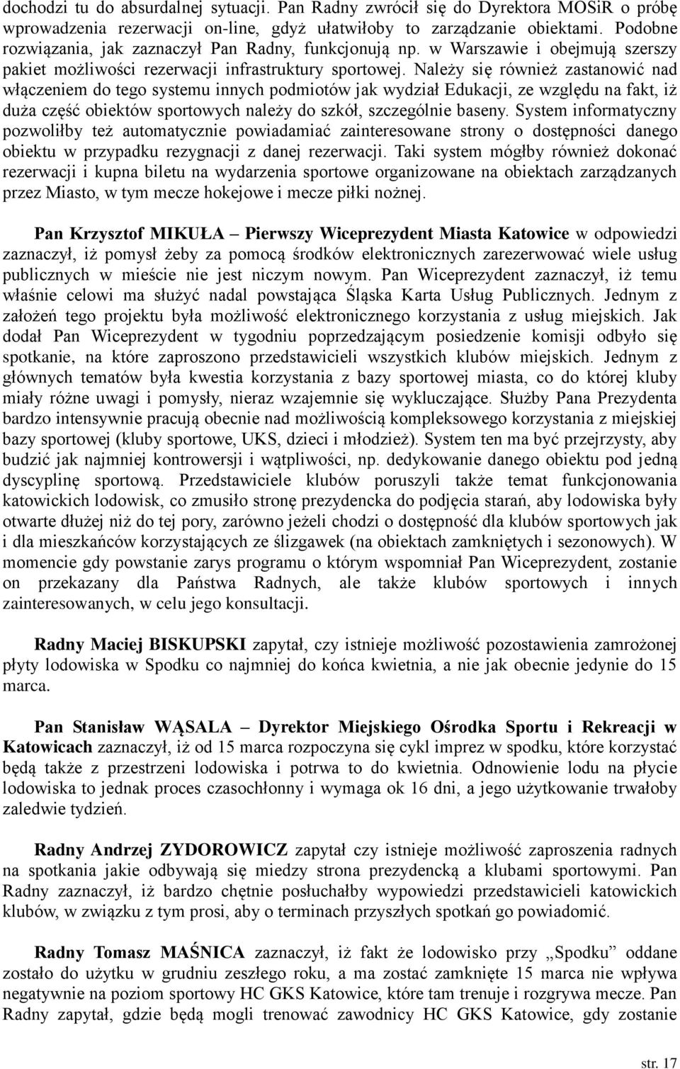 Należy się również zastanowić nad włączeniem do tego systemu innych podmiotów jak wydział Edukacji, ze względu na fakt, iż duża część obiektów sportowych należy do szkół, szczególnie baseny.