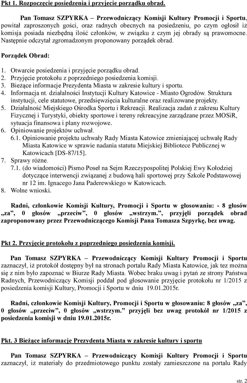 Następnie odczytał zgromadzonym proponowany porządek obrad. Porządek Obrad: 1. Otwarcie posiedzenia i przyjęcie porządku obrad. 2. Przyjęcie protokołu z poprzedniego posiedzenia komisji. 3.