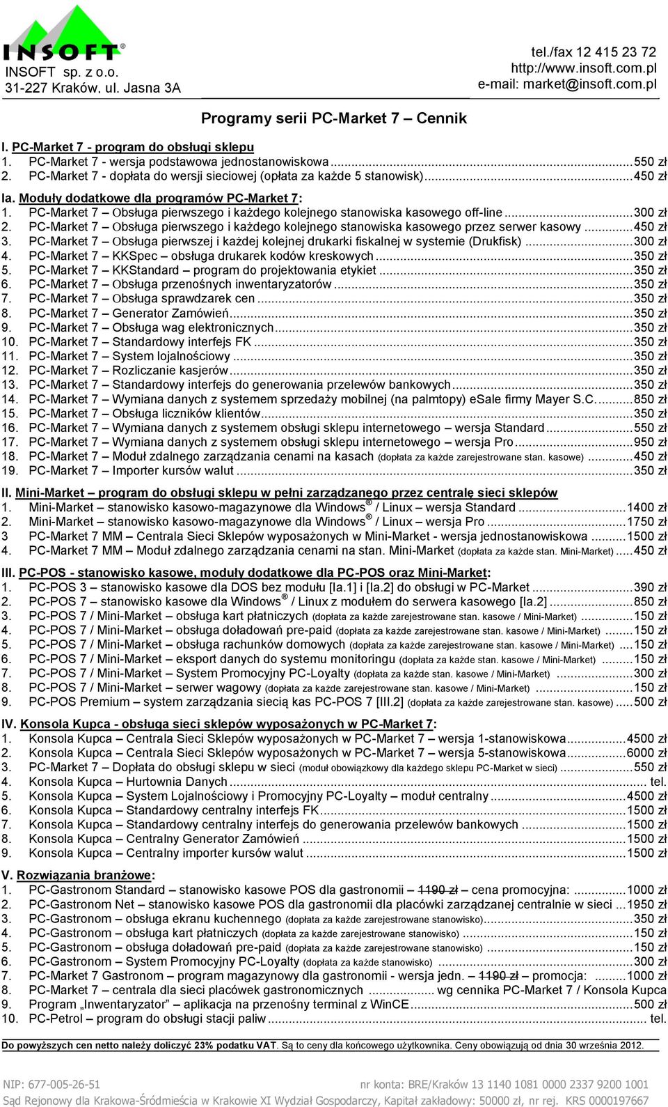 PC-Market 7 Obsługa pierwszego i każdego kolejnego stanowiska kasowego off-line... 300 zł 2. PC-Market 7 Obsługa pierwszego i każdego kolejnego stanowiska kasowego przez serwer kasowy... 450 zł 3.