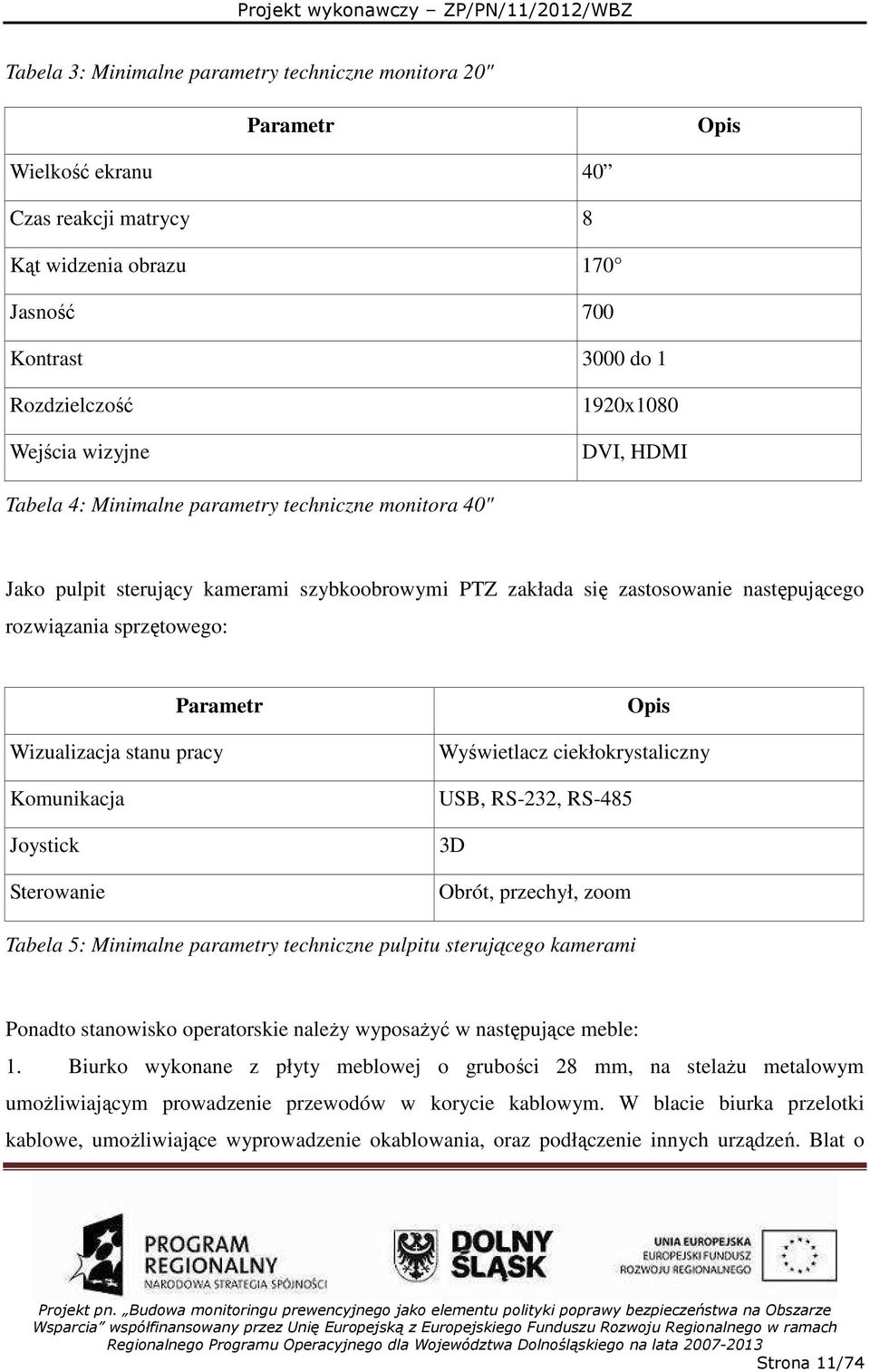 Wizualizacja stanu pracy Komunikacja Joystick Sterowanie Opis Wyświetlacz ciekłokrystaliczny USB, RS-232, RS-485 3D Obrót, przechył, zoom Tabela 5: Minimalne parametry techniczne pulpitu sterującego