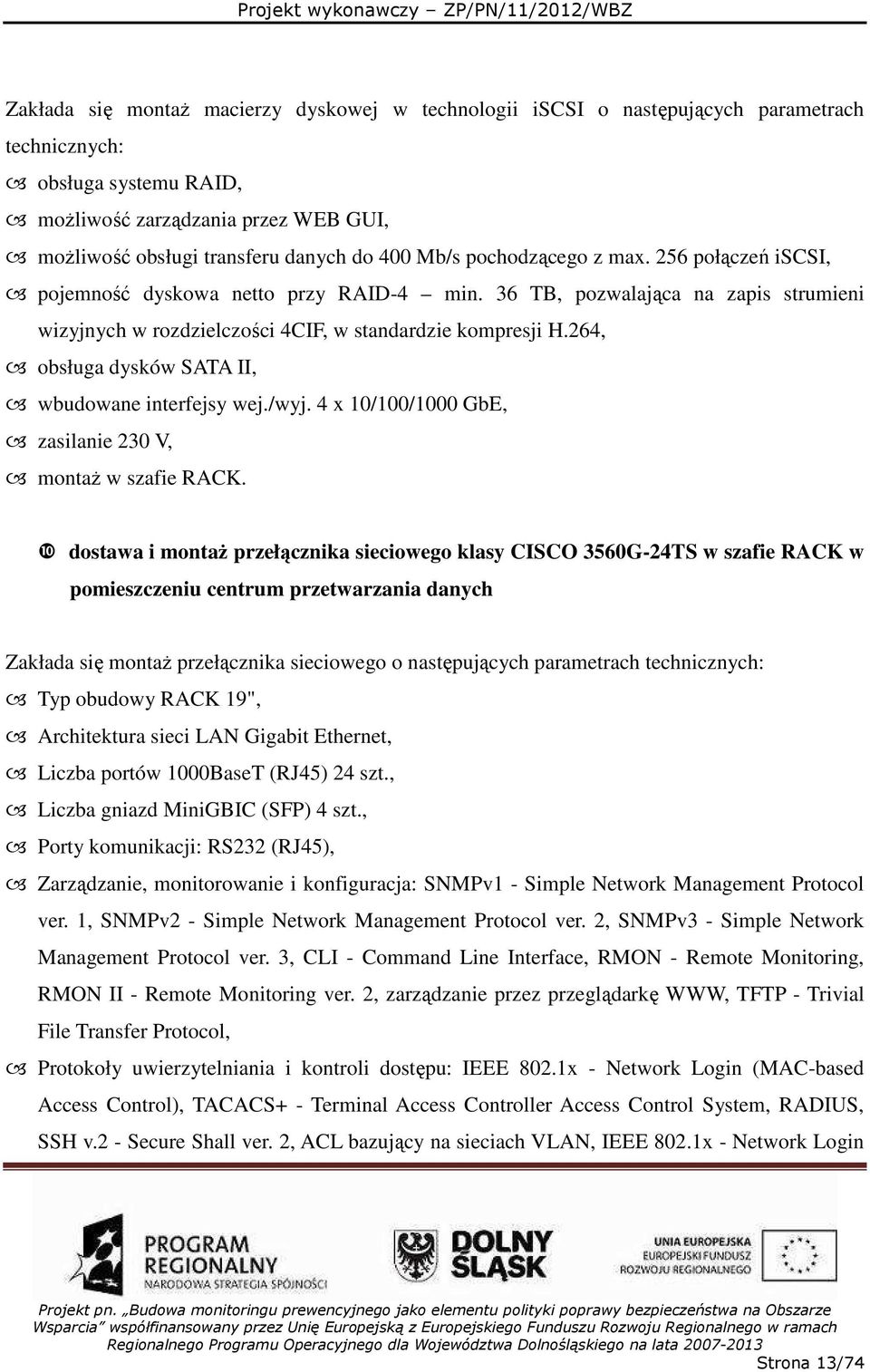 264, obsługa dysków SATA II, wbudowane interfejsy wej./wyj. 4 x 10/100/1000 GbE, zasilanie 230 V, montaŝ w szafie RACK.