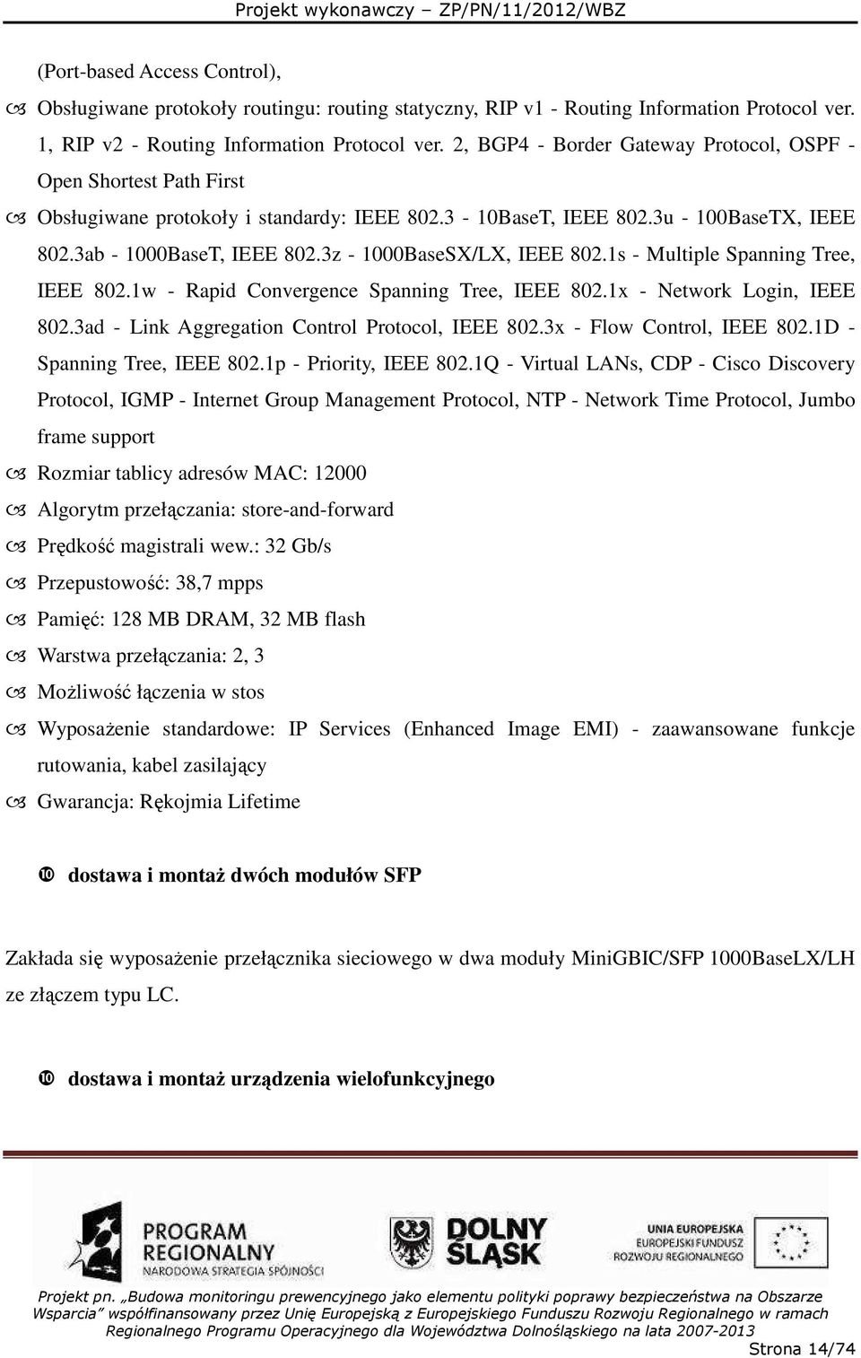 3z - 1000BaseSX/LX, IEEE 802.1s - Multiple Spanning Tree, IEEE 802.1w - Rapid Convergence Spanning Tree, IEEE 802.1x - Network Login, IEEE 802.3ad - Link Aggregation Control Protocol, IEEE 802.