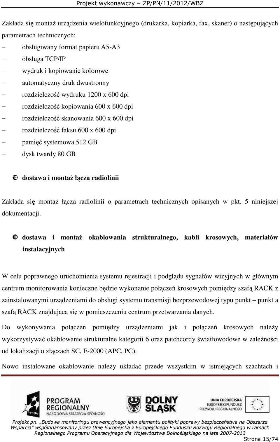 GB dysk twardy 80 GB ❿ dostawa i montaŝ łącza radiolinii Zakłada się montaŝ łącza radiolinii o parametrach technicznych opisanych w pkt. 5 niniejszej dokumentacji.