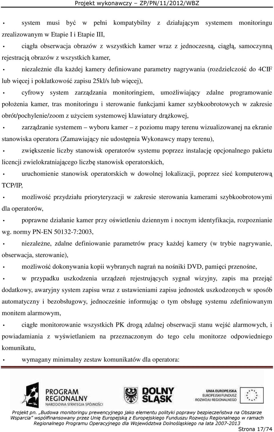 zarządzania monitoringiem, umoŝliwiający zdalne programowanie połoŝenia kamer, tras monitoringu i sterowanie funkcjami kamer szybkoobrotowych w zakresie obrót/pochylenie/zoom z uŝyciem systemowej