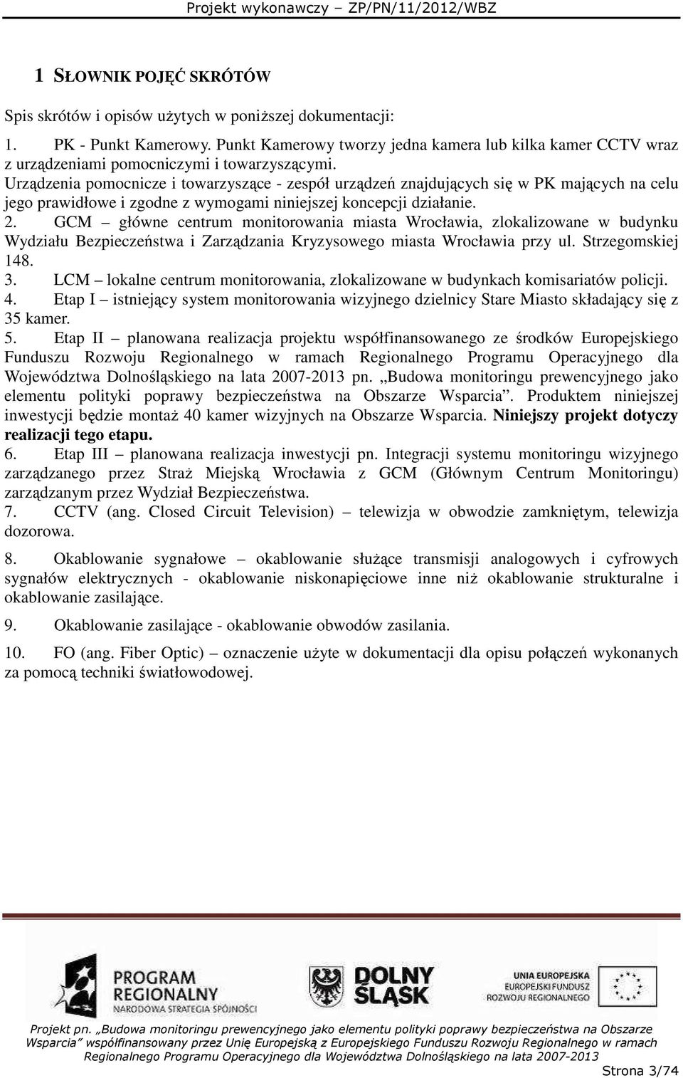 Urządzenia pomocnicze i towarzyszące - zespół urządzeń znajdujących się w PK mających na celu jego prawidłowe i zgodne z wymogami niniejszej koncepcji działanie. 2.