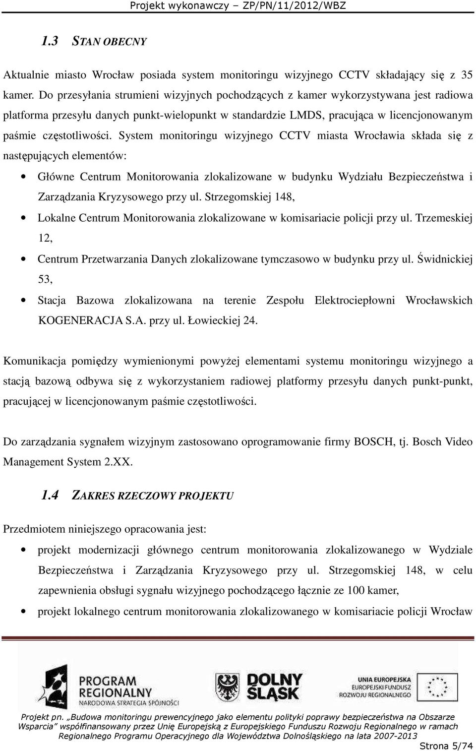 System monitoringu wizyjnego CCTV miasta Wrocławia składa się z następujących elementów: Główne Centrum Monitorowania zlokalizowane w budynku Wydziału Bezpieczeństwa i Zarządzania Kryzysowego przy ul.