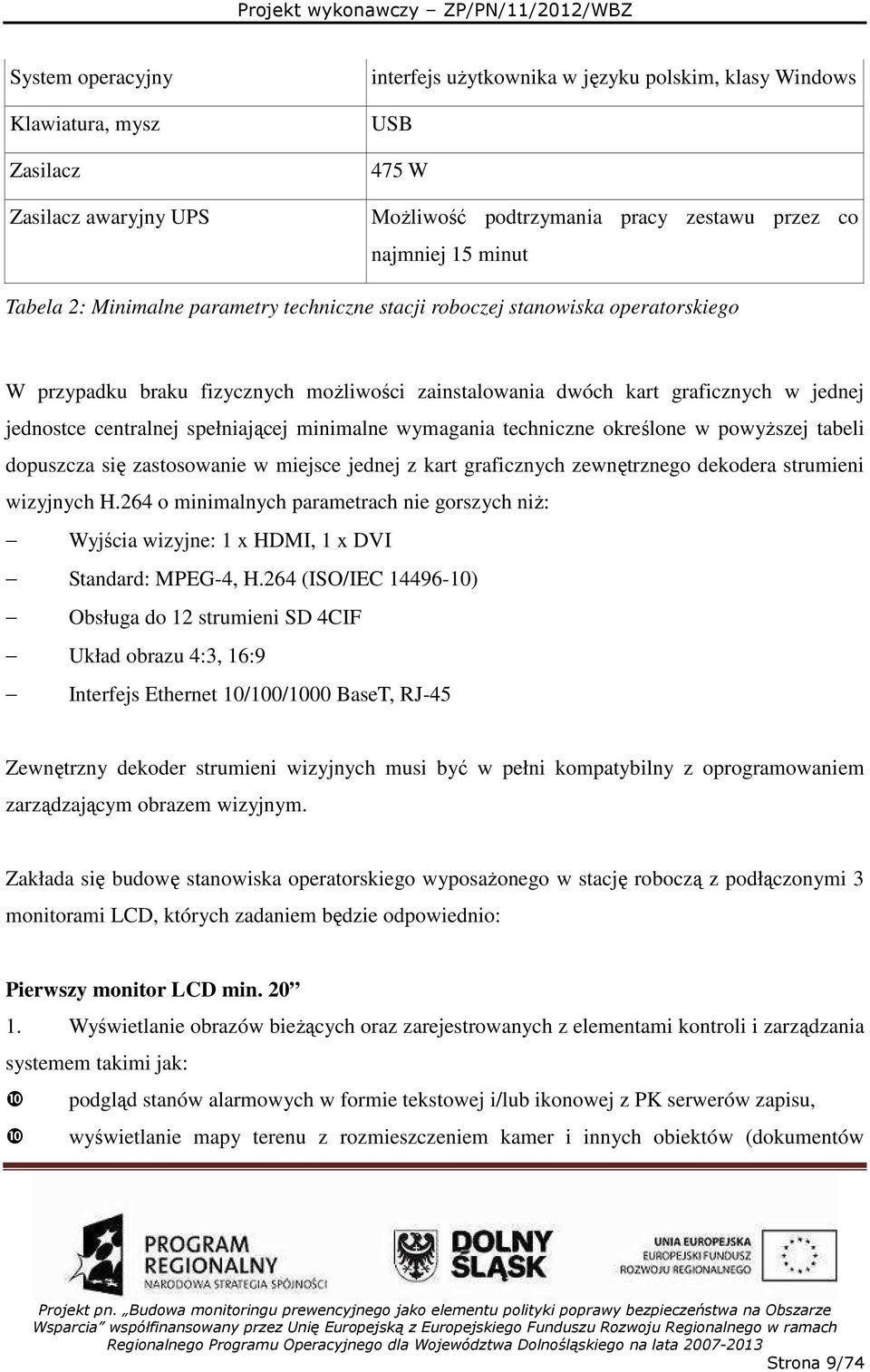 spełniającej minimalne wymagania techniczne określone w powyŝszej tabeli dopuszcza się zastosowanie w miejsce jednej z kart graficznych zewnętrznego dekodera strumieni wizyjnych H.