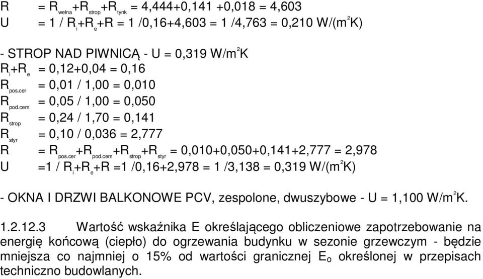 cem +R strop +R styr = 0,010+0,050+0,141+2,777 = 2,978 U =1 / R i +R =1 /0,16+2,978 = 1 /3,138 = 0,319 W/(m 2 K) - OKNA I DRZWI BALKONOWE PCV, zespolone, dwuszybowe - U = 1,100 W/m 2 K. 1.2.12.