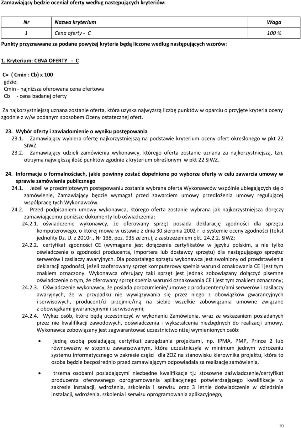 Kryterium: CENA OFERTY - C C= ( Cmin : Cb) x 100 gdzie: Cmin - najniższa oferowana cena ofertowa Cb - cena badanej oferty Za najkorzystniejszą uznana zostanie oferta, która uzyska najwyższą liczbę