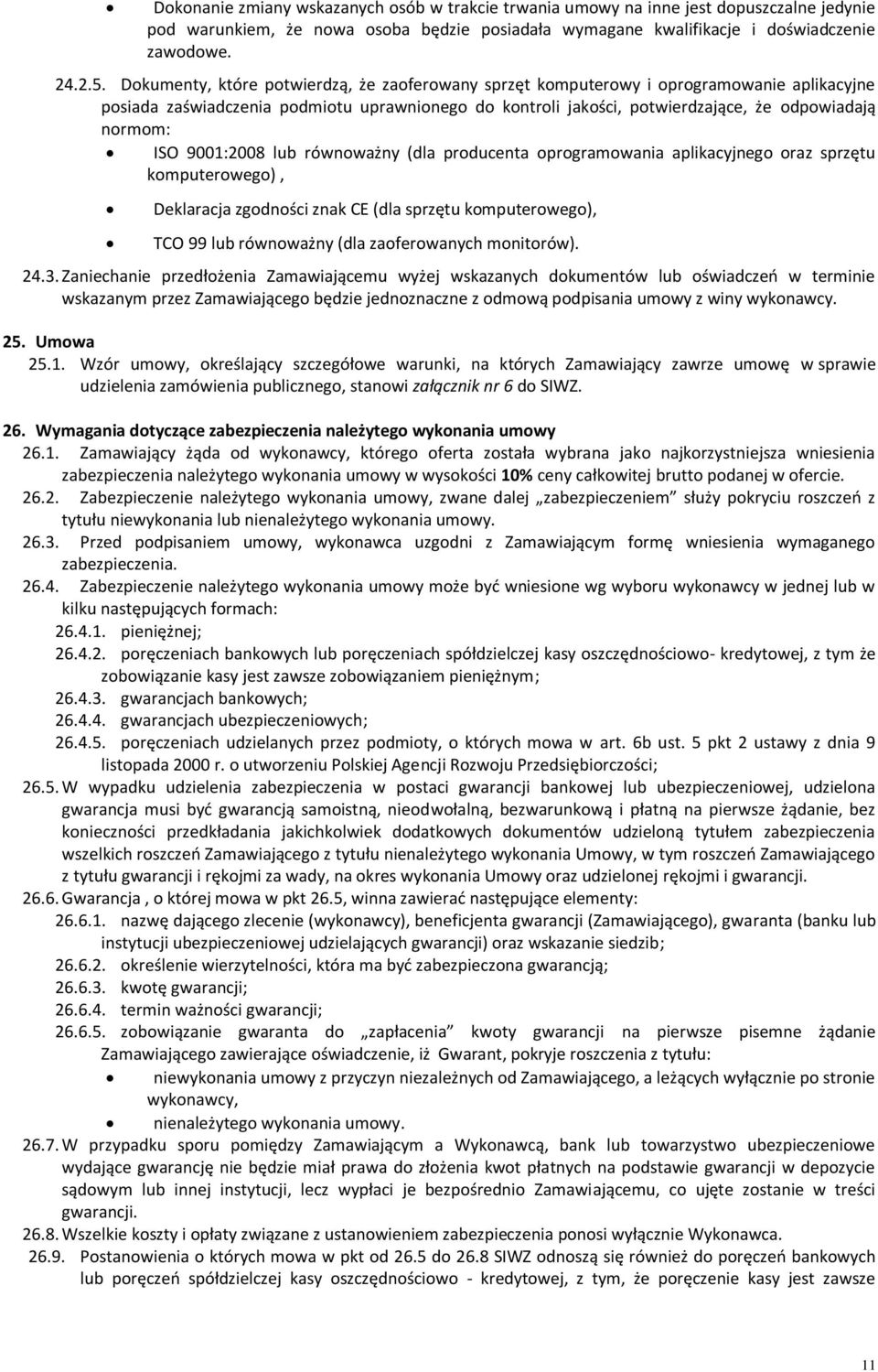 9001:2008 lub równoważny (dla producenta oprogramowania aplikacyjnego oraz sprzętu komputerowego), Deklaracja zgodności znak CE (dla sprzętu komputerowego), TCO 99 lub równoważny (dla zaoferowanych