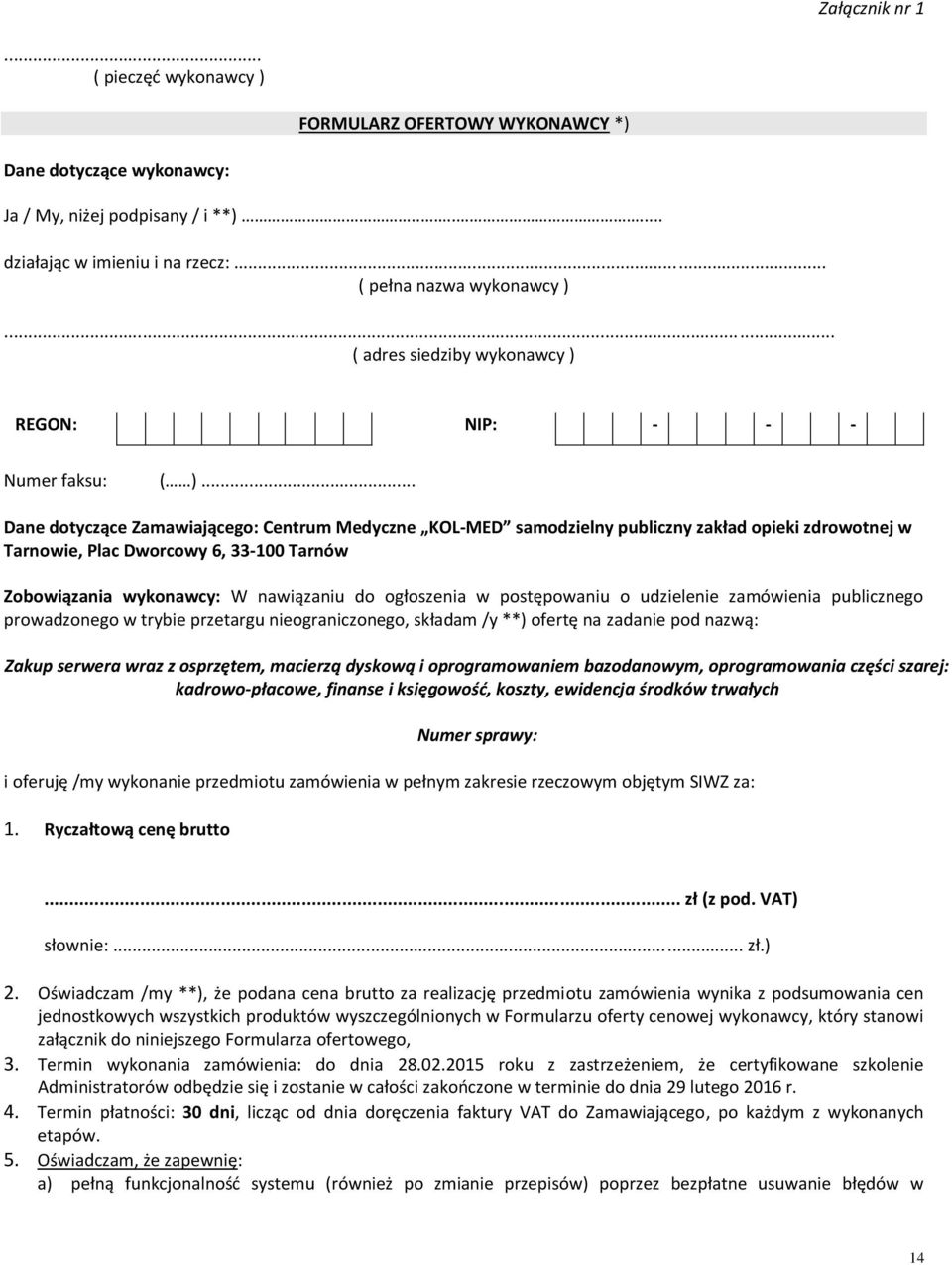 .. Dane dotyczące Zamawiającego: Centrum Medyczne KOL-MED samodzielny publiczny zakład opieki zdrowotnej w Tarnowie, Plac Dworcowy 6, 33-100 Tarnów Zobowiązania wykonawcy: W nawiązaniu do ogłoszenia