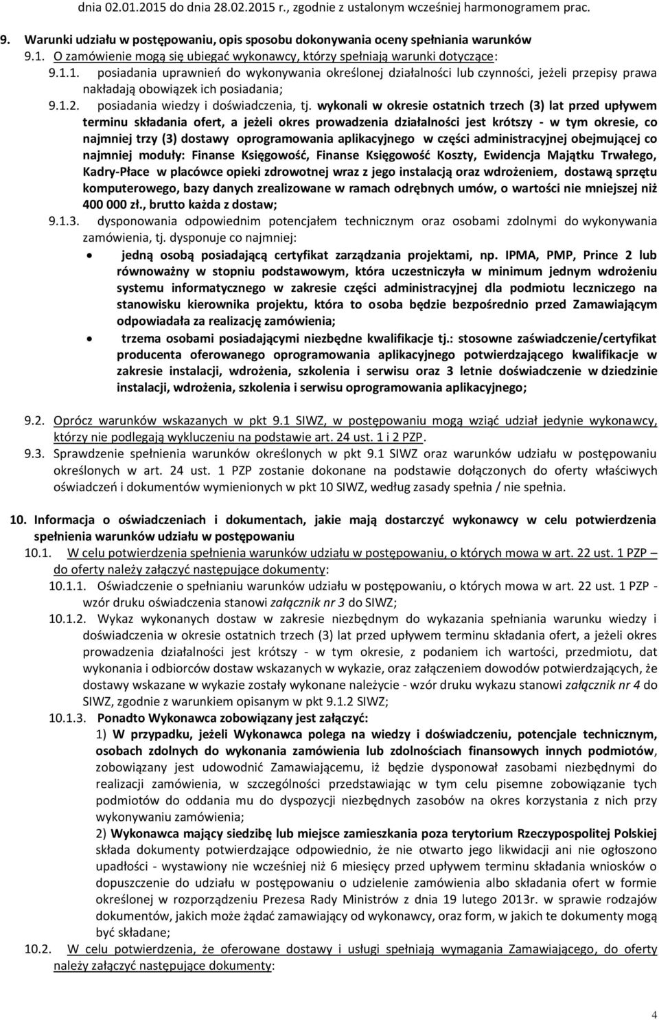 wykonali w okresie ostatnich trzech (3) lat przed upływem terminu składania ofert, a jeżeli okres prowadzenia działalności jest krótszy - w tym okresie, co najmniej trzy (3) dostawy oprogramowania