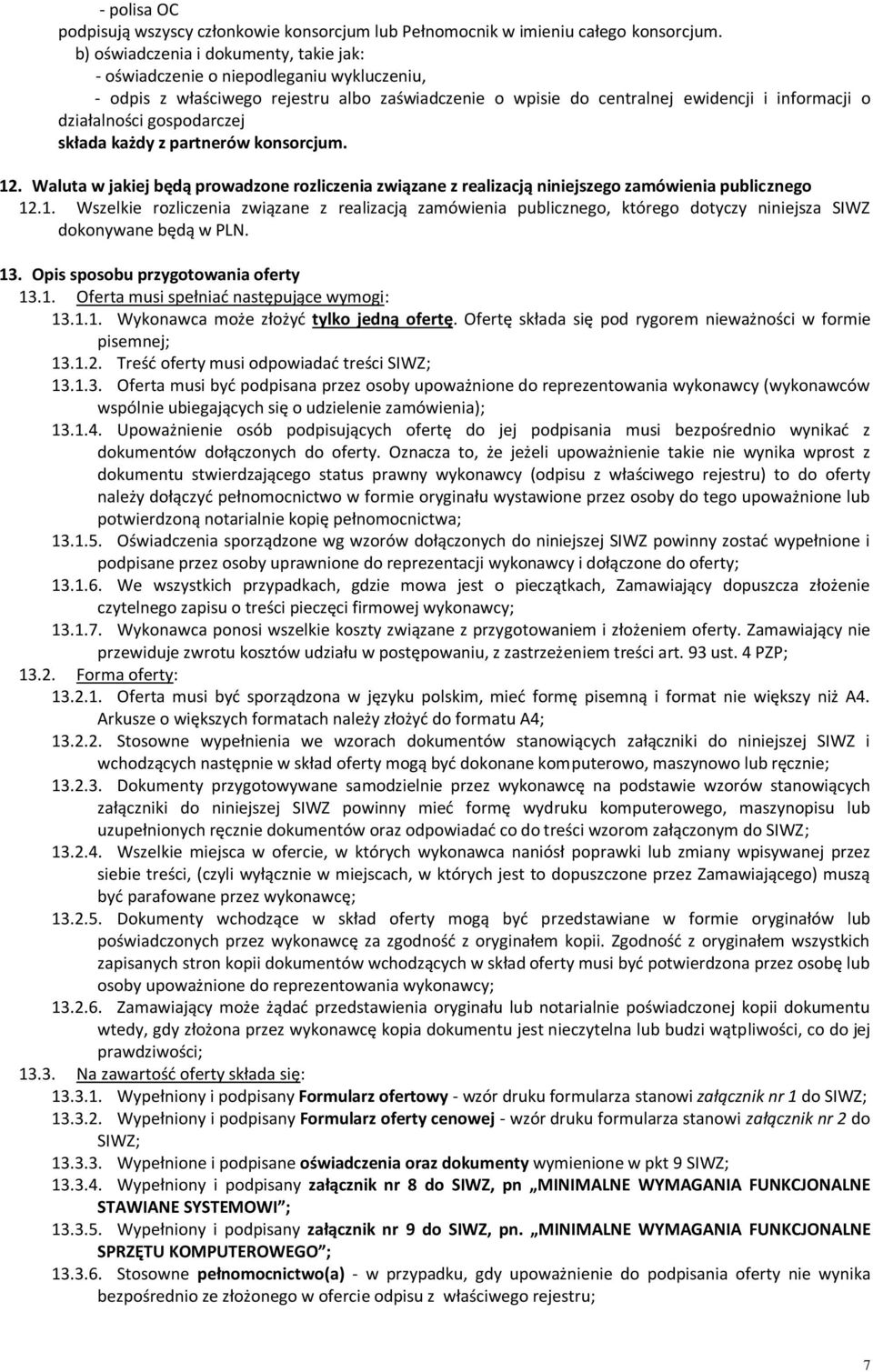 gospodarczej składa każdy z partnerów konsorcjum. 12. Waluta w jakiej będą prowadzone rozliczenia związane z realizacją niniejszego zamówienia publicznego 12.1. Wszelkie rozliczenia związane z realizacją zamówienia publicznego, którego dotyczy niniejsza SIWZ dokonywane będą w PLN.