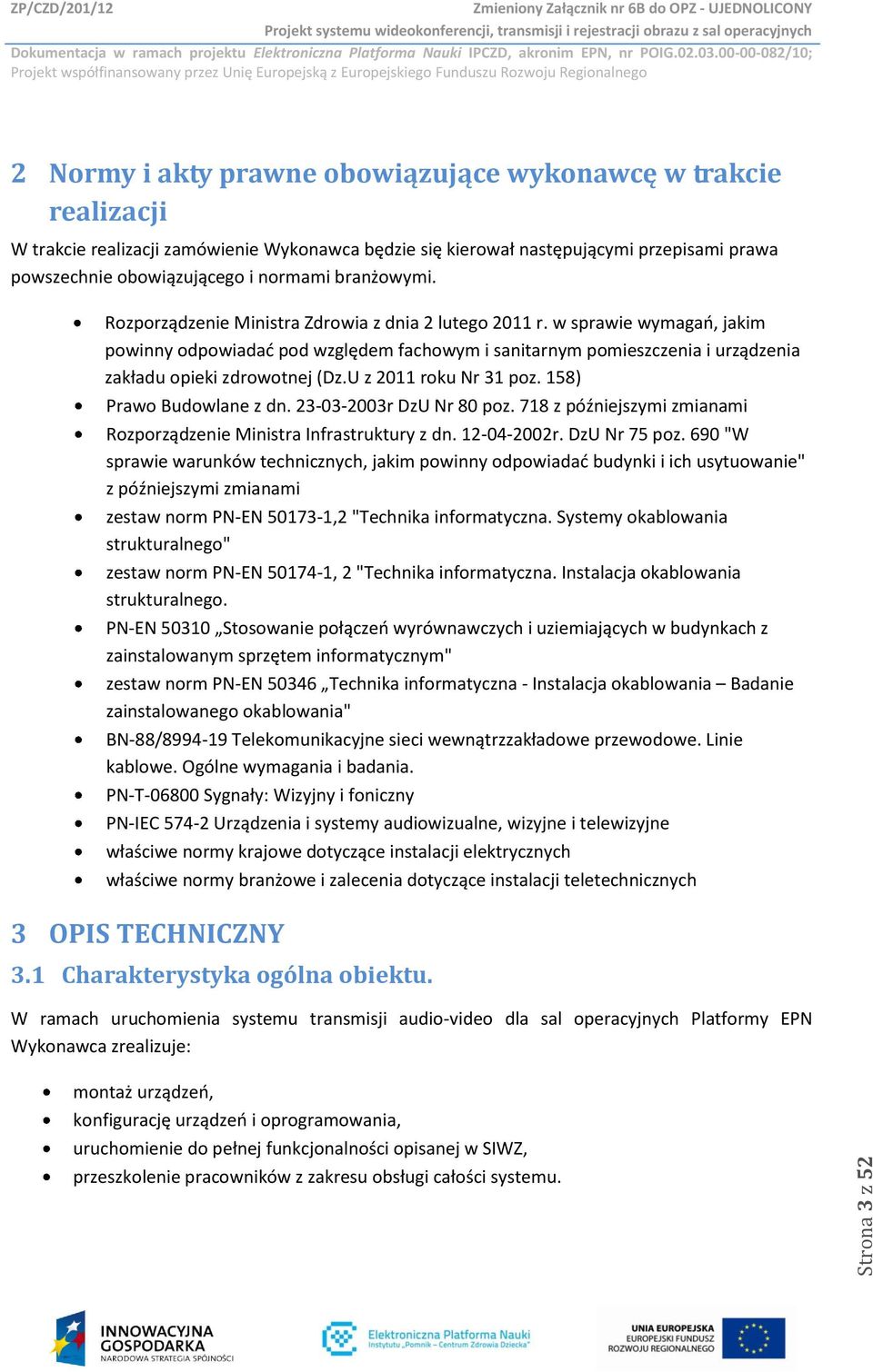 w sprawie wymagao, jakim powinny odpowiadad pod względem fachowym i sanitarnym pomieszczenia i urządzenia zakładu opieki zdrowotnej (Dz.U z 2011 roku Nr 31 poz. 158) Prawo Budowlane z dn.