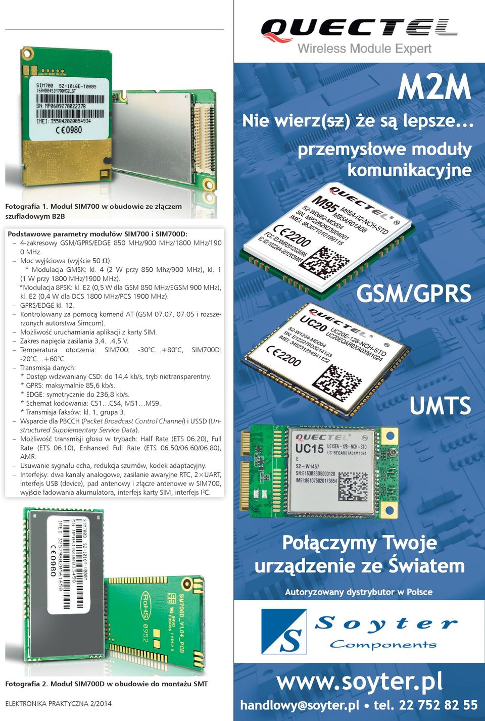 Moc wyjściowa (wyjście 50 V): * Modulacja GMSK: kl. 4 (2 W przy 850 Mhz/900 MHz), kl. 1 (1 W przy 1800 MHz/1900 MHz). *Modulacja 8PSK: kl. E2 (0,5 W dla GSM 850 MHz/EGSM 900 MHz), kl.