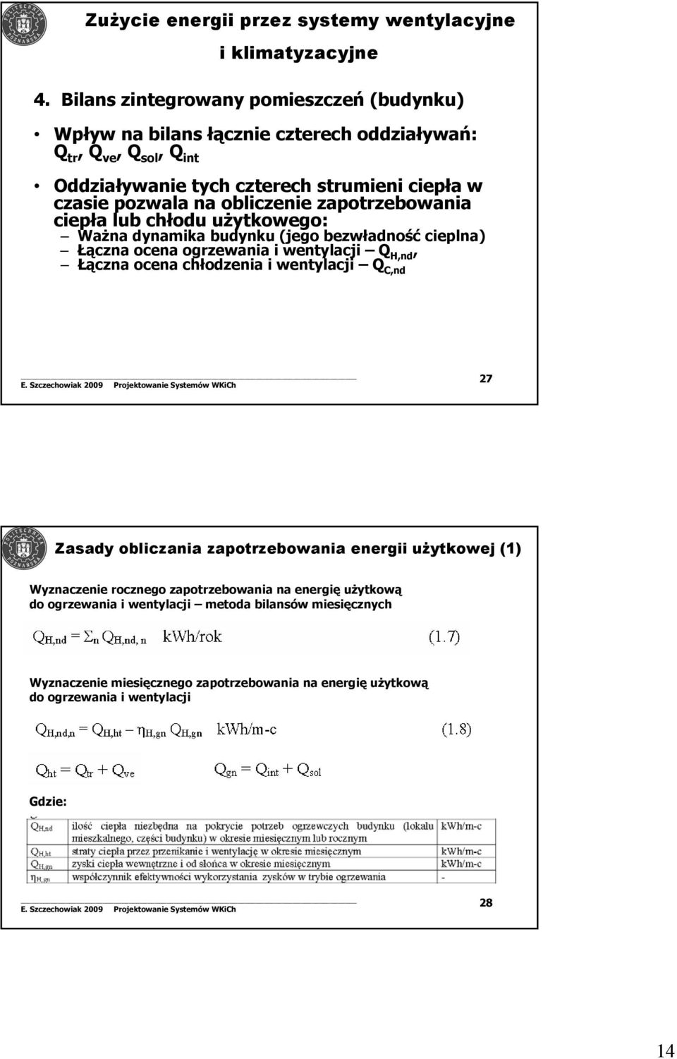 obliczenie zapotrzebowania ciepła lub chłodu użytkowego: Ważna dynamika budynku (jego bezwładność cieplna) Łączna ocena ogrzewania i wentylacji Q H,nd, Łączna ocena chłodzenia i