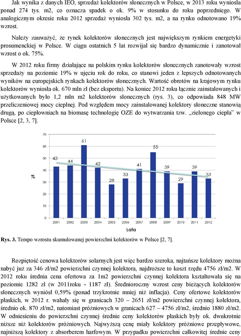 Należy zauważyć, że rynek kolektorów słonecznych jest największym rynkiem energetyki prosumenckiej w Polsce. W ciągu ostatnich 5 lat rozwijał się bardzo dynamicznie i zanotował wzrost o ok. 75%.