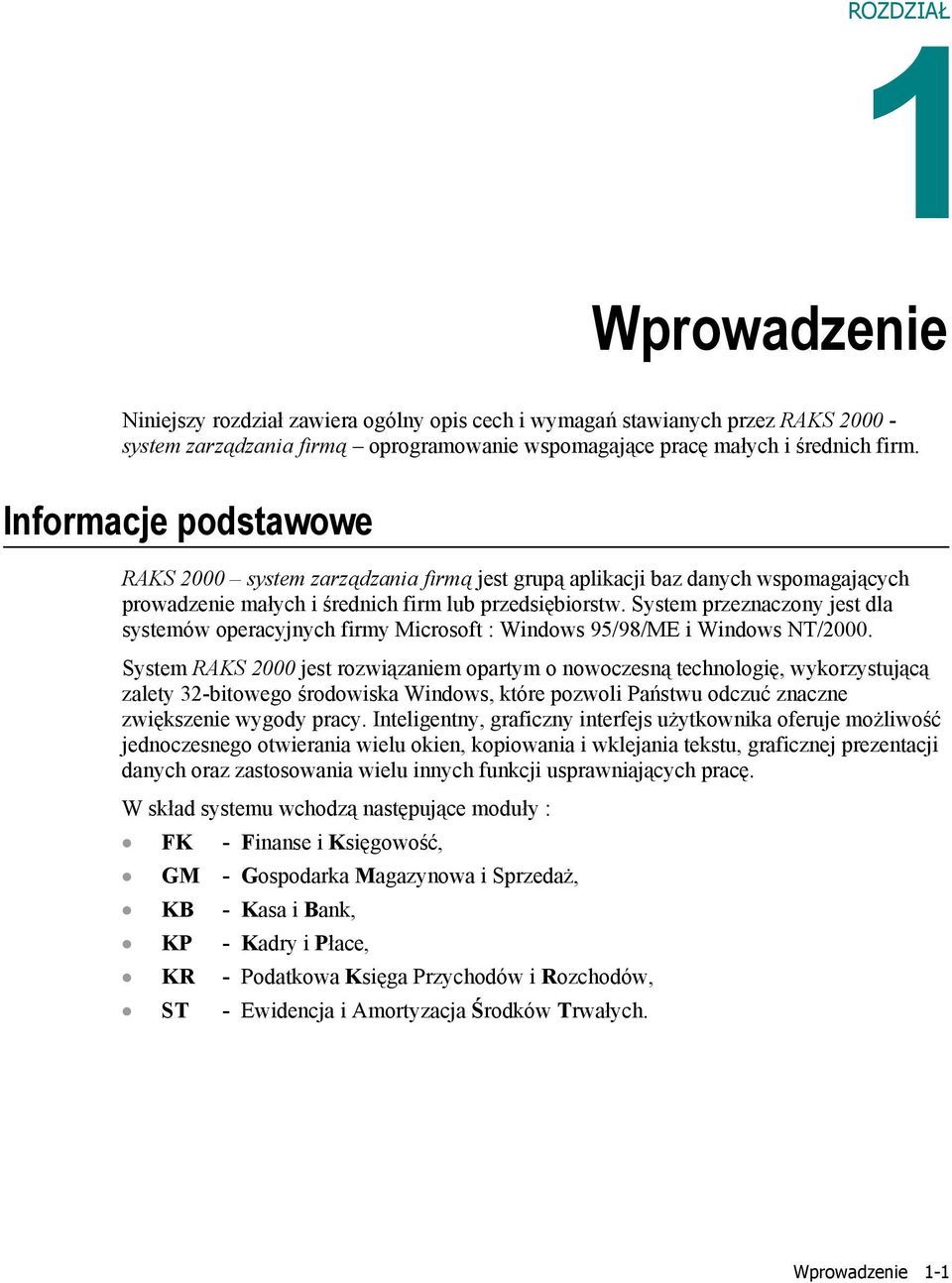 System przeznaczony jest dla systemów operacyjnych firmy Microsoft : Windows 95/98/ME i Windows NT/2000.