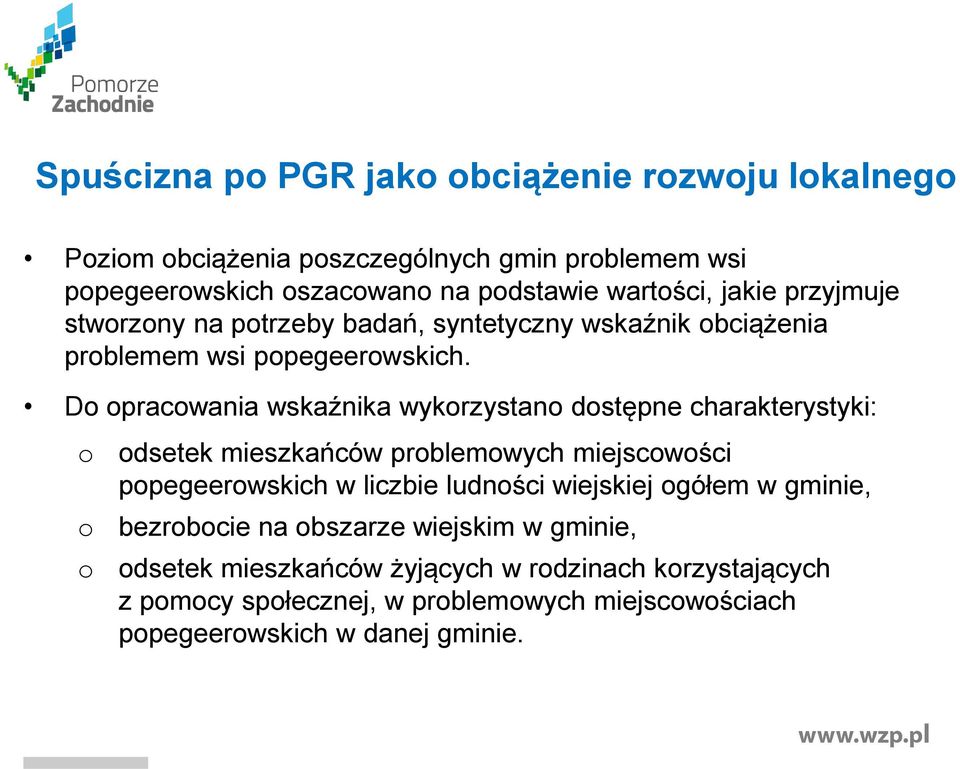 Do opracowania wskaźnika wykorzystano dostępne charakterystyki: o o o odsetek mieszkańców problemowych miejscowości popegeerowskich w liczbie ludności