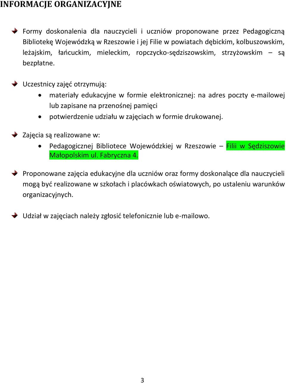 Uczestnicy zajęć otrzymują: materiały edukacyjne w formie elektronicznej: na adres poczty e-mailowej lub zapisane na przenośnej pamięci potwierdzenie udziału w zajęciach w formie drukowanej.