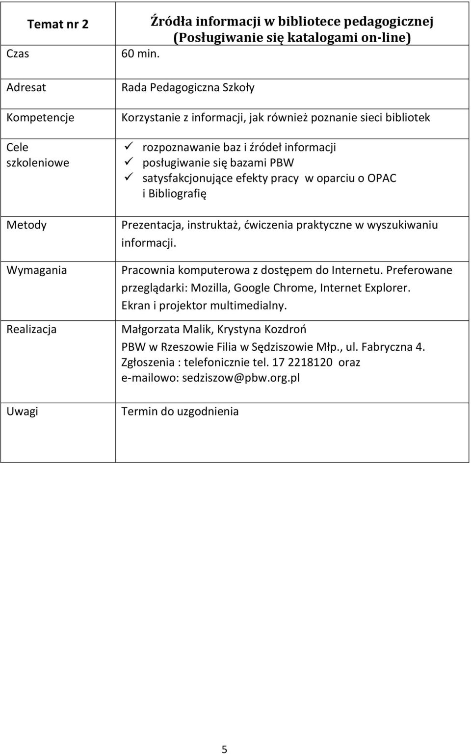 efekty pracy w oparciu o OPAC i Bibliografię Prezentacja, instruktaż, ćwiczenia praktyczne w wyszukiwaniu informacji. Pracownia komputerowa z dostępem do Internetu.