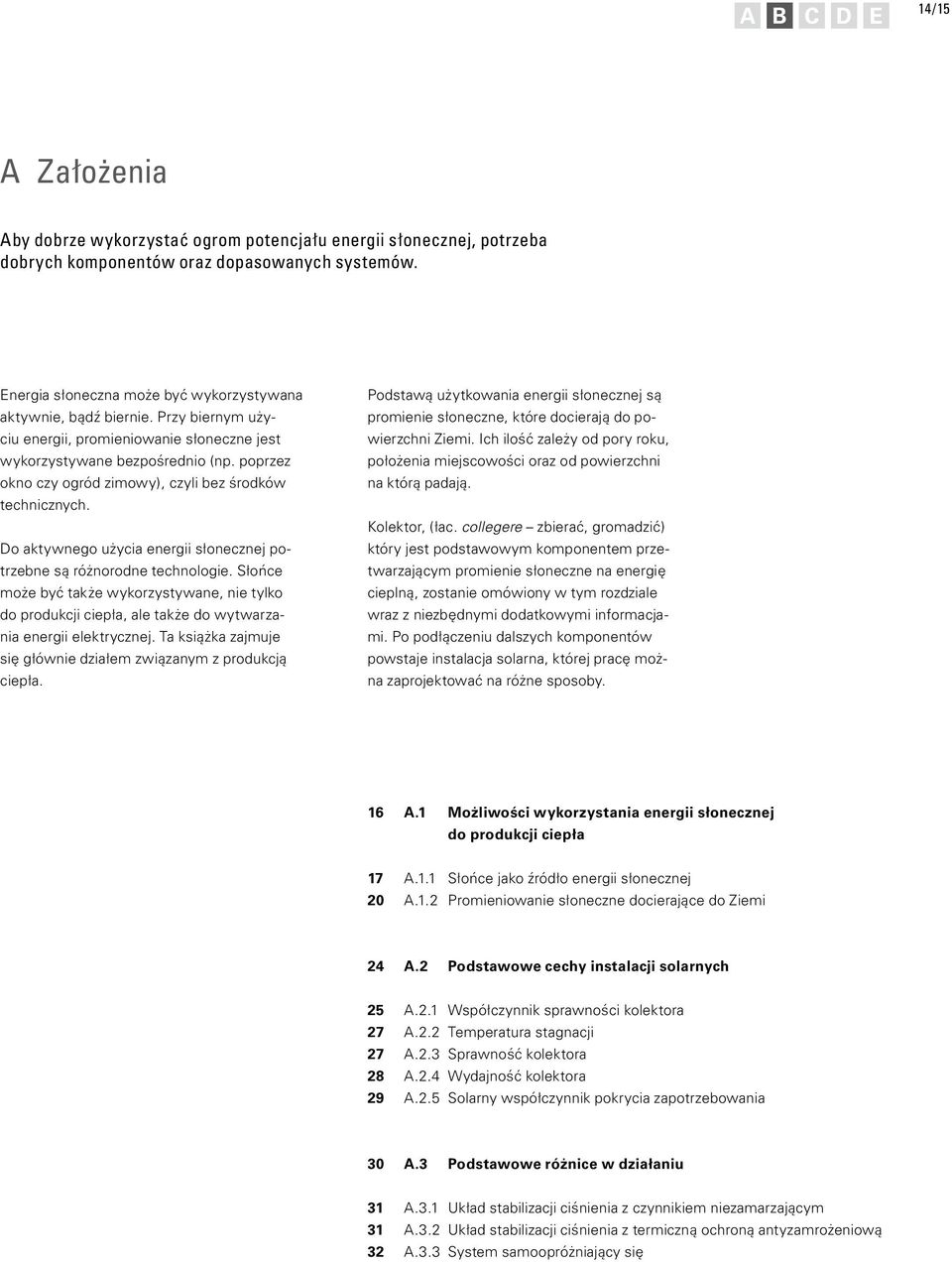 Do aktywnego użycia energii słonecznej potrzebne są różnorodne technologie. Słońce może być także wykorzystywane, nie tylko do produkcji ciepła, ale także do wytwarzania energii elektrycznej.