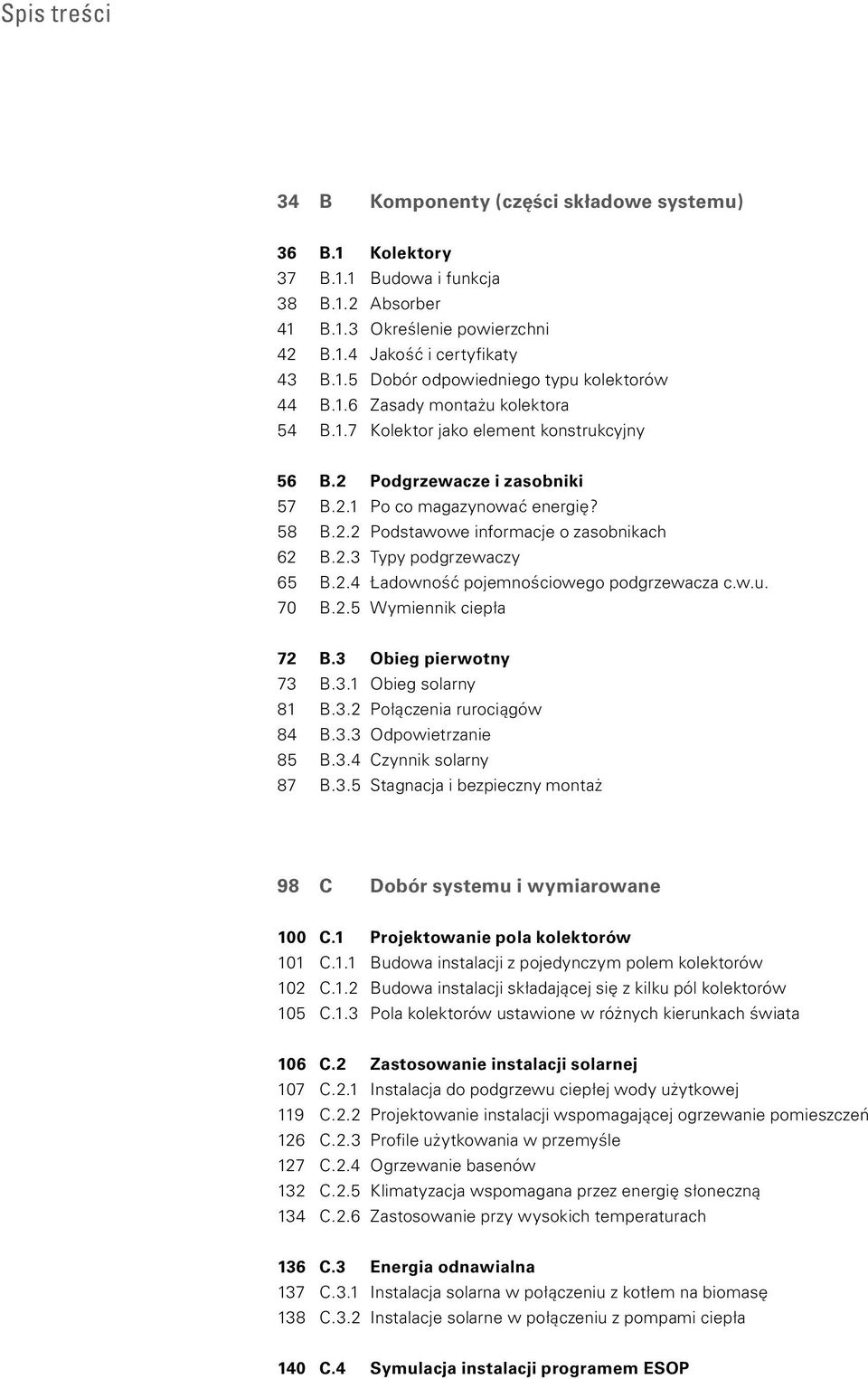 2.4 Ładowność pojemnościowego podgrzewacza c.w.u. 70 B.2.5 Wymiennik ciepła 72 B.3 Obieg pierwotny 73 B.3.1 Obieg solarny 81 B.3.2 Połączenia rurociągów 84 B.3.3 Odpowietrzanie 85 B.3.4 Czynnik solarny 87 B.