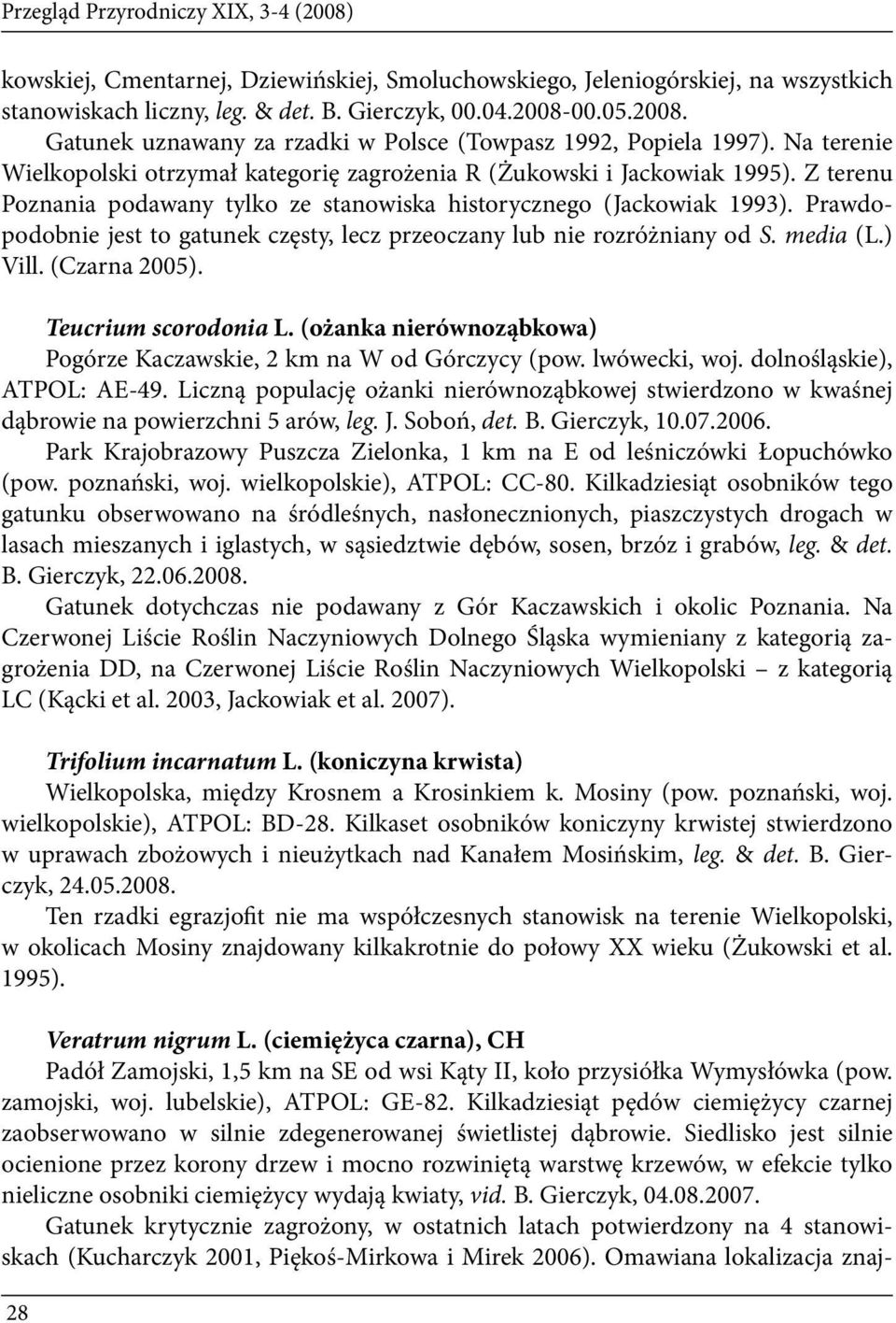 Prawdopodobnie jest to gatunek częsty, lecz przeoczany lub nie rozróżniany od S. media (L.) Vill. (Czarna 2005). Teucrium scorodonia L.