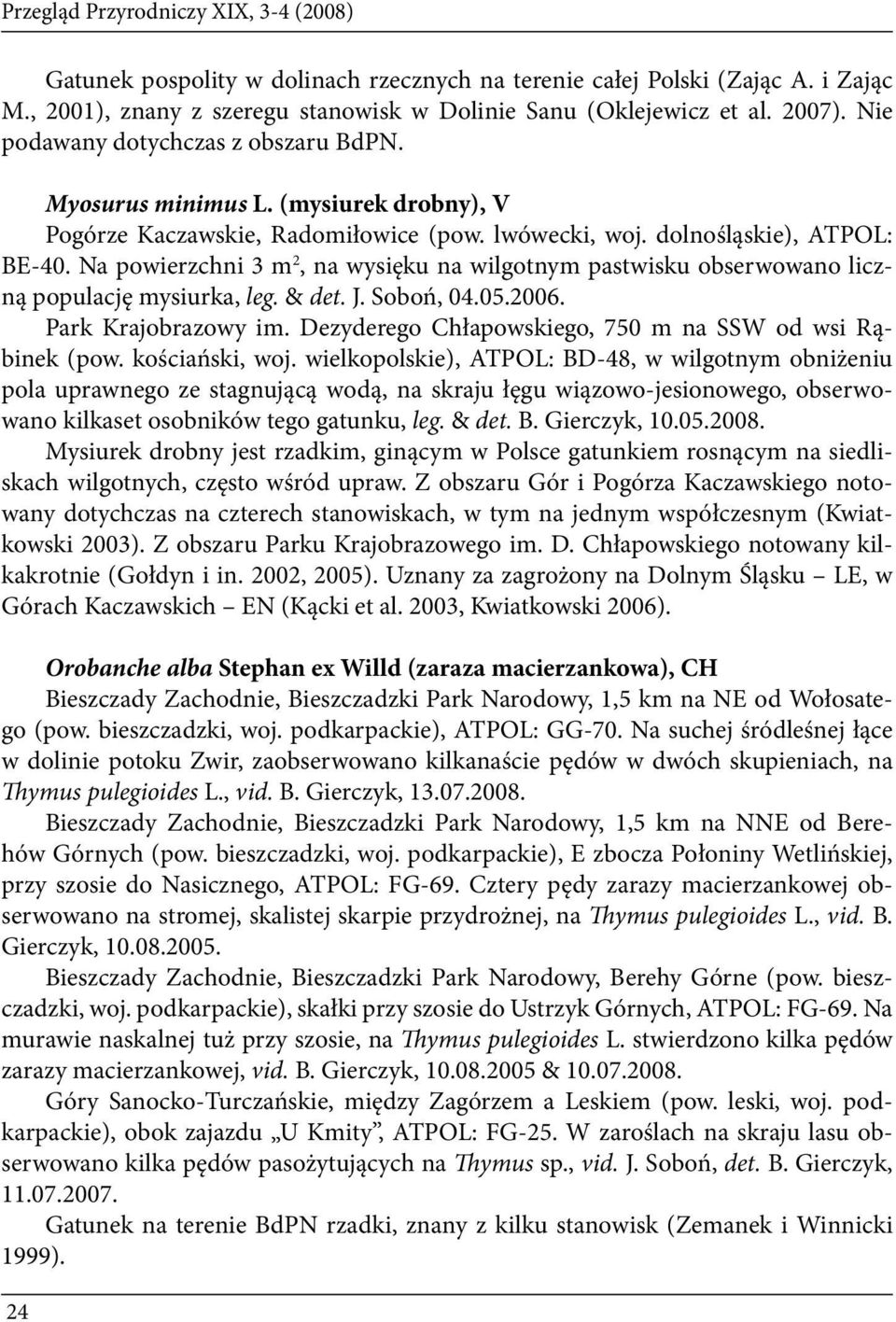 Na powierzchni 3 m 2, na wysięku na wilgotnym pastwisku obserwowano liczną populację mysiurka, leg. & det. J. Soboń, 04.05.2006. Park Krajobrazowy im.