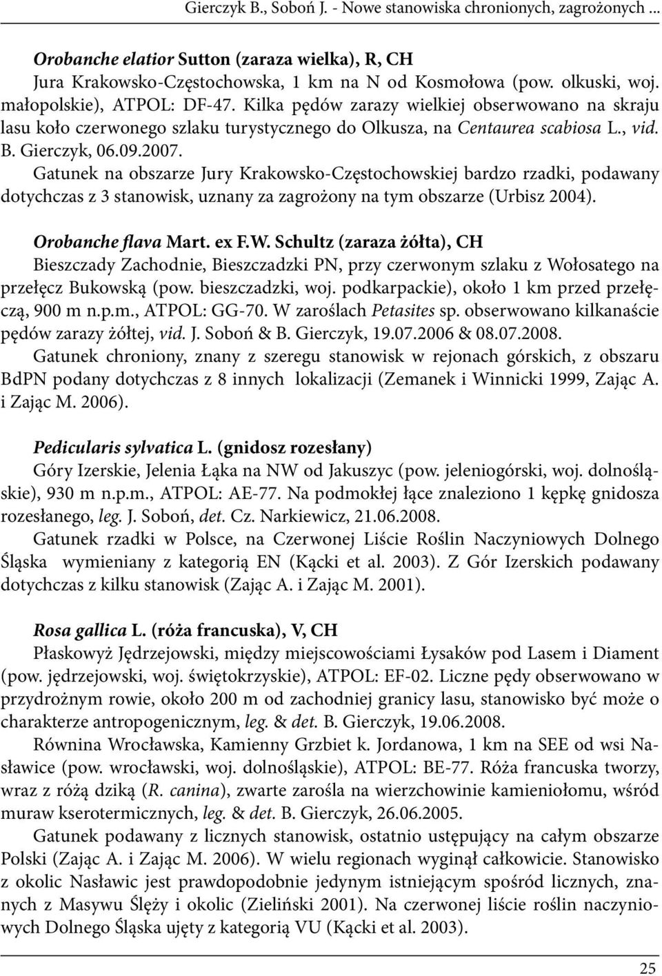 Gatunek na obszarze Jury Krakowsko-Częstochowskiej bardzo rzadki, podawany dotychczas z 3 stanowisk, uznany za zagrożony na tym obszarze (Urbisz 2004). Orobanche flava Mart. ex F.W.