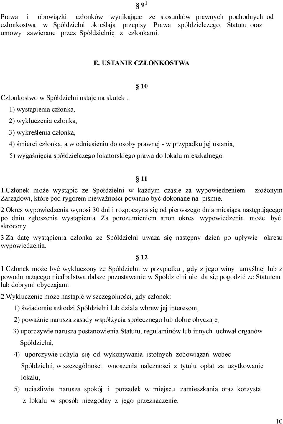 USTANIE CZŁONKOSTWA 10 Członkostwo w Spółdzielni ustaje na skutek : 1) wystąpienia członka, 2) wykluczenia członka, 3) wykreślenia członka, 4) śmierci członka, a w odniesieniu do osoby prawnej - w