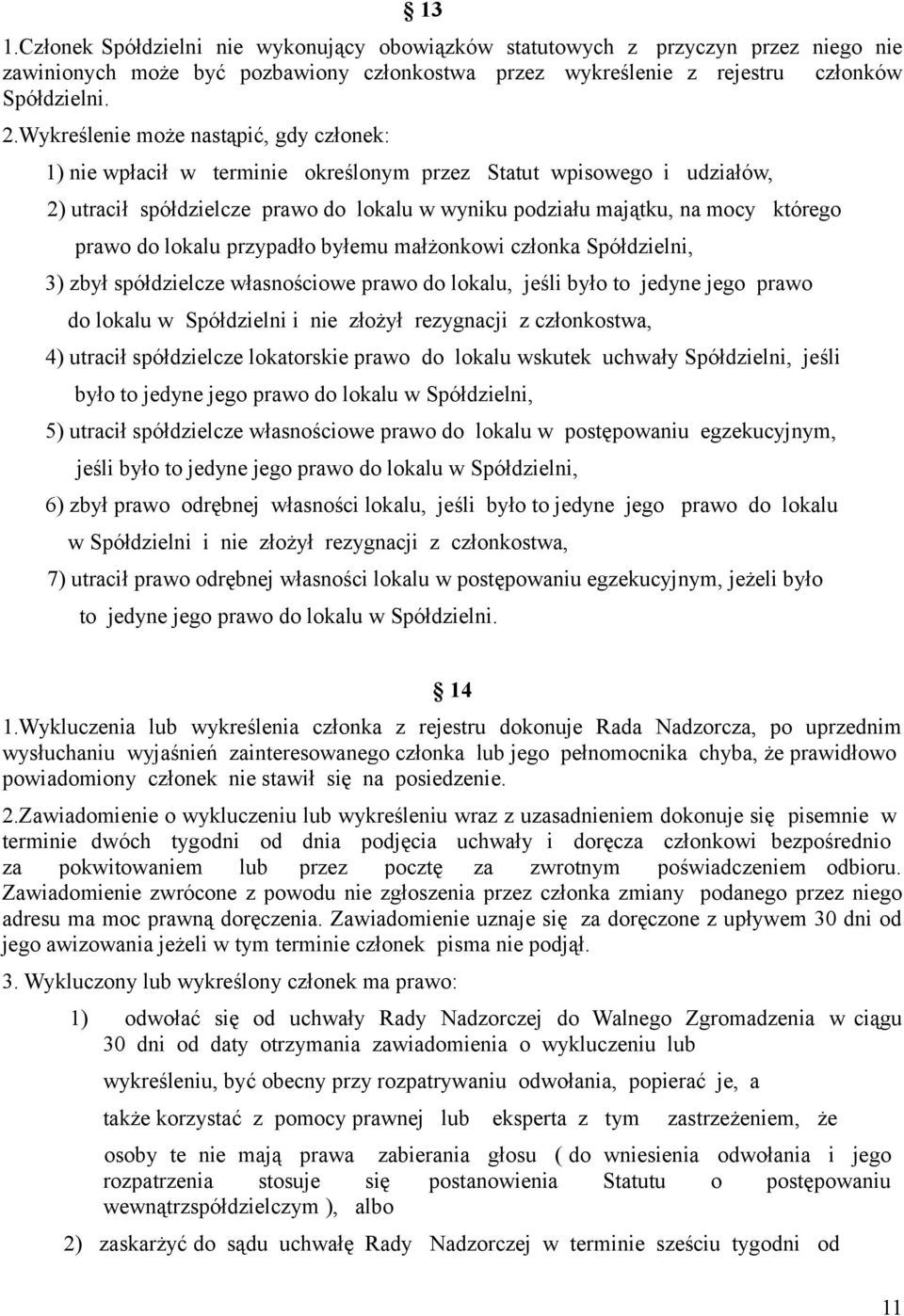 prawo do lokalu przypadło byłemu małżonkowi członka Spółdzielni, 3) zbył spółdzielcze własnościowe prawo do lokalu, jeśli było to jedyne jego prawo do lokalu w Spółdzielni i nie złożył rezygnacji z