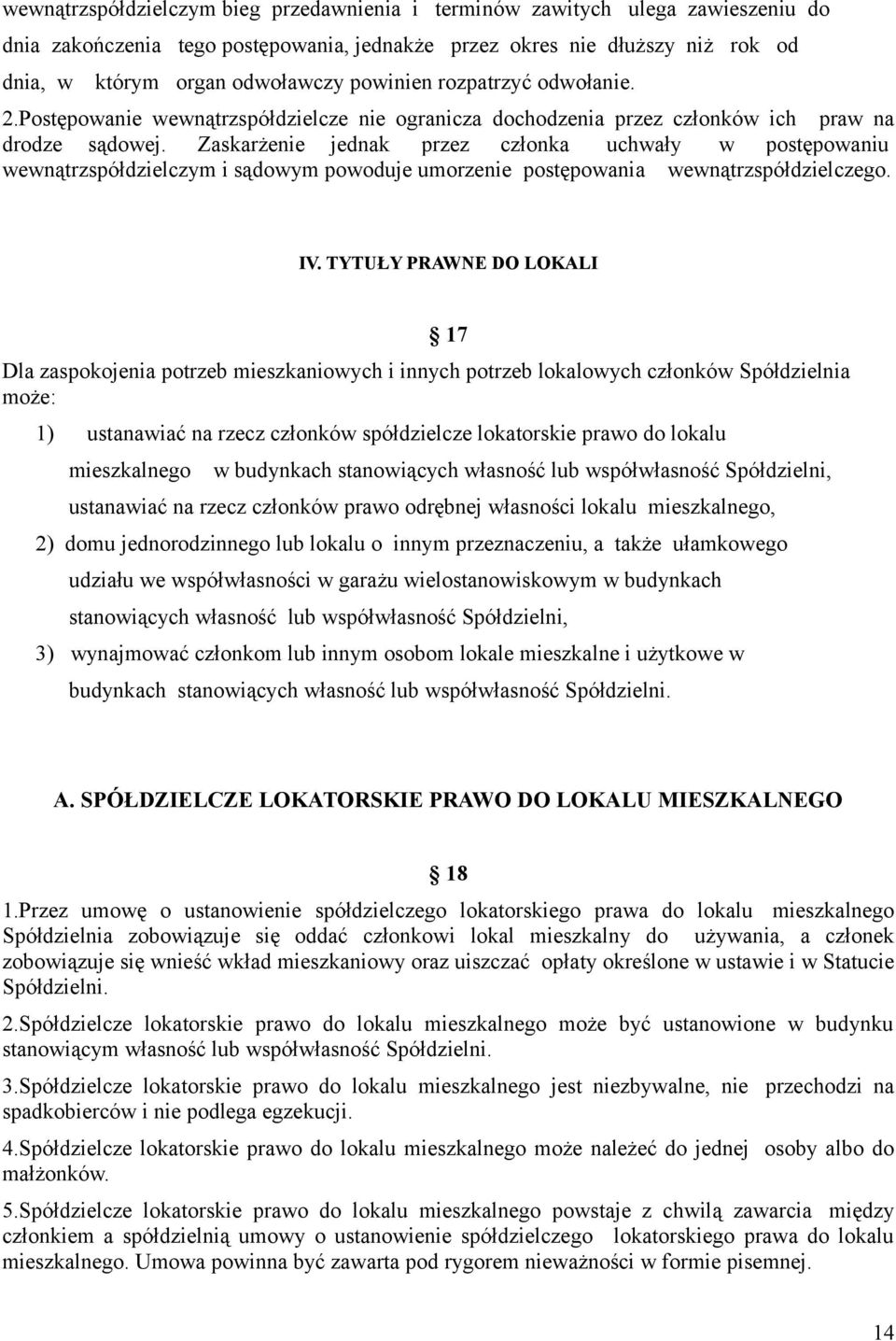 Zaskarżenie jednak przez członka uchwały w postępowaniu wewnątrzspółdzielczym i sądowym powoduje umorzenie postępowania wewnątrzspółdzielczego. IV.