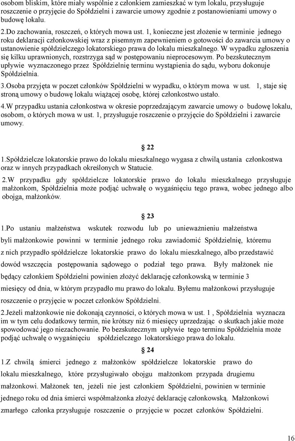 1, konieczne jest złożenie w terminie jednego roku deklaracji członkowskiej wraz z pisemnym zapewnieniem o gotowości do zawarcia umowy o ustanowienie spółdzielczego lokatorskiego prawa do lokalu