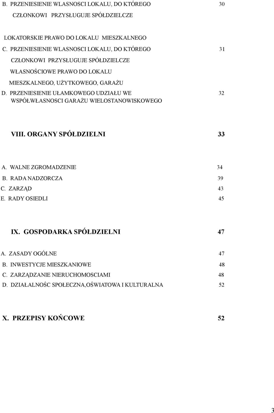 PRZENIESIENIE UŁAMKOWEGO UDZIAŁU WE 32 WSPÓŁWŁASNOSCI GARAŻU WIELOSTANOWISKOWEGO VIII. ORGANY SPÓŁDZIELNI 33 A. WALNE ZGROMADZENIE 34 B. RADA NADZORCZA 39 C.