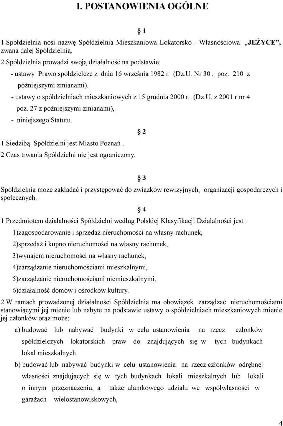 - ustawy o spółdzielniach mieszkaniowych z 15 grudnia 2000 r. (Dz.U. z 2001 r nr 4 poz. 27 z późniejszymi zmianami), - niniejszego Statutu. 1.Siedzibą Spółdzielni jest Miasto Poznań. 2.Czas trwania Spółdzielni nie jest ograniczony.