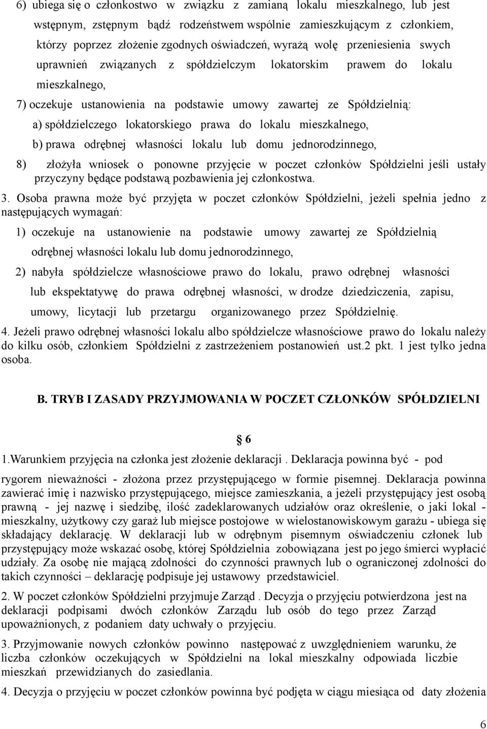 lokatorskiego prawa do lokalu mieszkalnego, b) prawa odrębnej własności lokalu lub domu jednorodzinnego, 8) złożyła wniosek o ponowne przyjęcie w poczet członków Spółdzielni jeśli ustały przyczyny