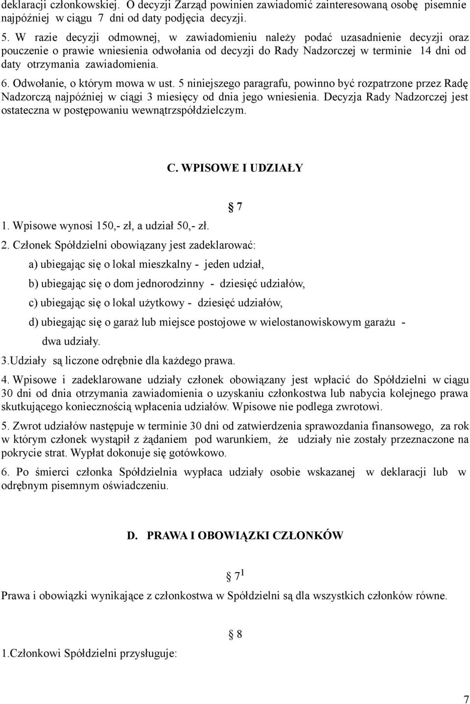 zawiadomienia. 6. Odwołanie, o którym mowa w ust. 5 niniejszego paragrafu, powinno być rozpatrzone przez Radę Nadzorczą najpóźniej w ciągi 3 miesięcy od dnia jego wniesienia.