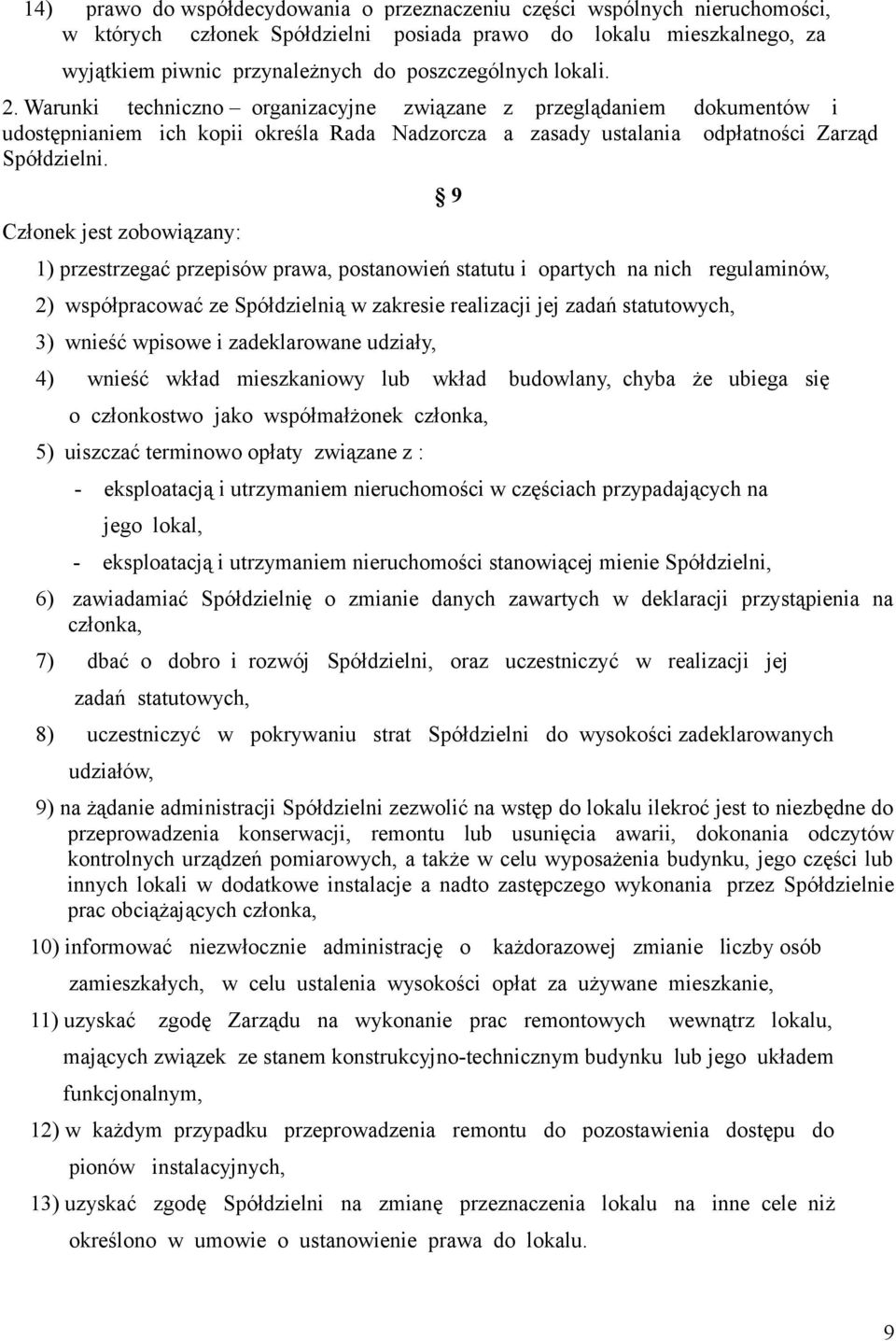 Członek jest zobowiązany: 1) przestrzegać przepisów prawa, postanowień statutu i opartych na nich regulaminów, 2) współpracować ze Spółdzielnią w zakresie realizacji jej zadań statutowych, 3) wnieść