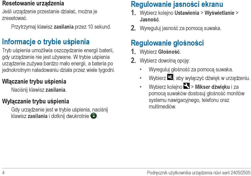 W trybie uśpienia urządzenie zużywa bardzo mało energii, a bateria po jednokrotnym naładowaniu działa przez wiele tygodni. Włączanie trybu uśpienia Naciśnij klawisz zasilania.