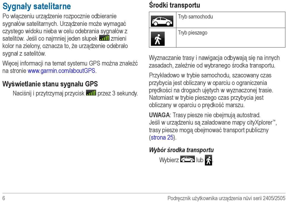 Wyświetlanie stanu sygnału GPS Naciśnij i przytrzymaj przycisk przez 3 sekundy.