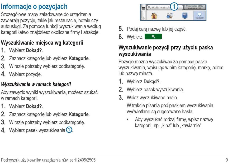 W razie potrzeby wybierz podkategorię. 4. Wybierz pozycję. Wyszukiwanie w ramach kategorii Aby zawęzić wyniki wyszukiwania, możesz szukać w ramach kategorii. 1. Wybierz Dokąd?. 2.