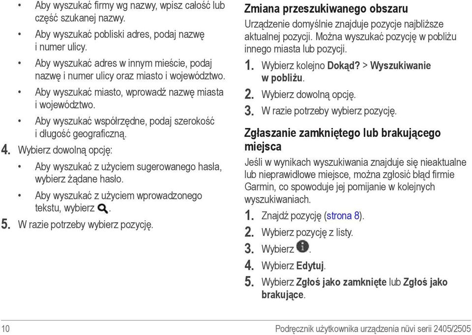 Aby wyszukać współrzędne, podaj szerokość i długość geograficzną. 4. Wybierz dowolną opcję: Aby wyszukać z użyciem sugerowanego hasła, wybierz żądane hasło.