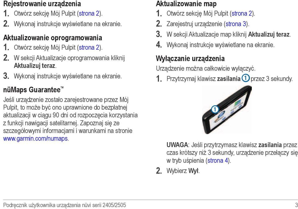 nümaps Guarantee Jeśli urządzenie zostało zarejestrowane przez Mój Pulpit, to może być ono uprawnione do bezpłatnej aktualizacji w ciągu 90 dni od rozpoczęcia korzystania z funkcji nawigacji