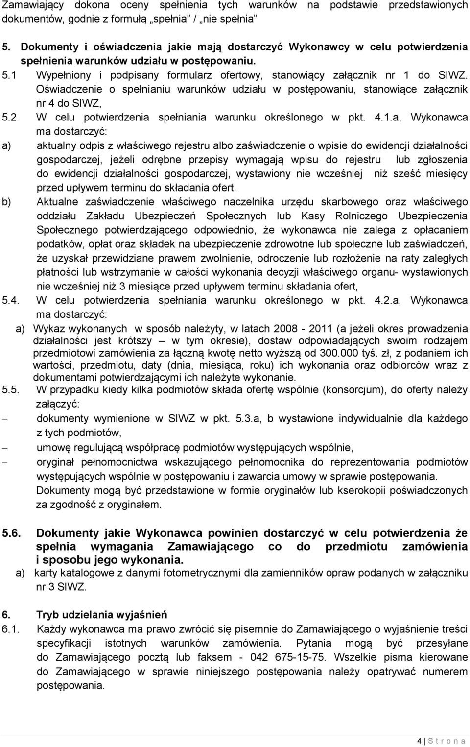 1 Wypełniony i podpisany formularz ofertowy, stanowiący załącznik nr 1 do SIWZ. Oświadczenie o spełnianiu warunków udziału w postępowaniu, stanowiące załącznik nr 4 do SIWZ, 5.