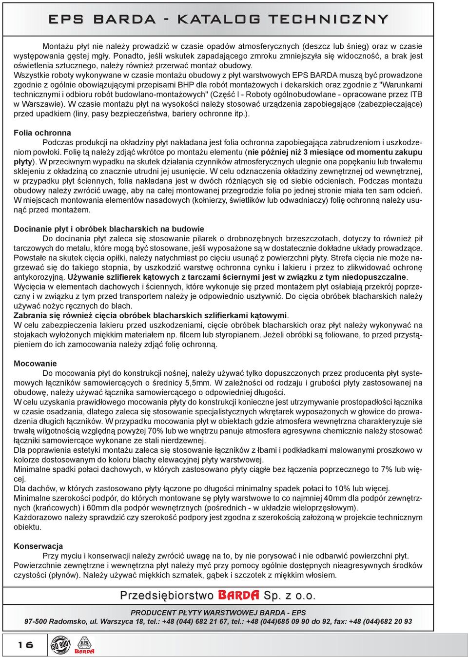 Wszystkie roboty wykonywane w czasie montażu obudowy z płyt warstwowych EPS BARDA muszą być prowadzone zgodnie z ogólnie obowiązującymi przepisami BHP dla robót montażowych i dekarskich oraz zgodnie