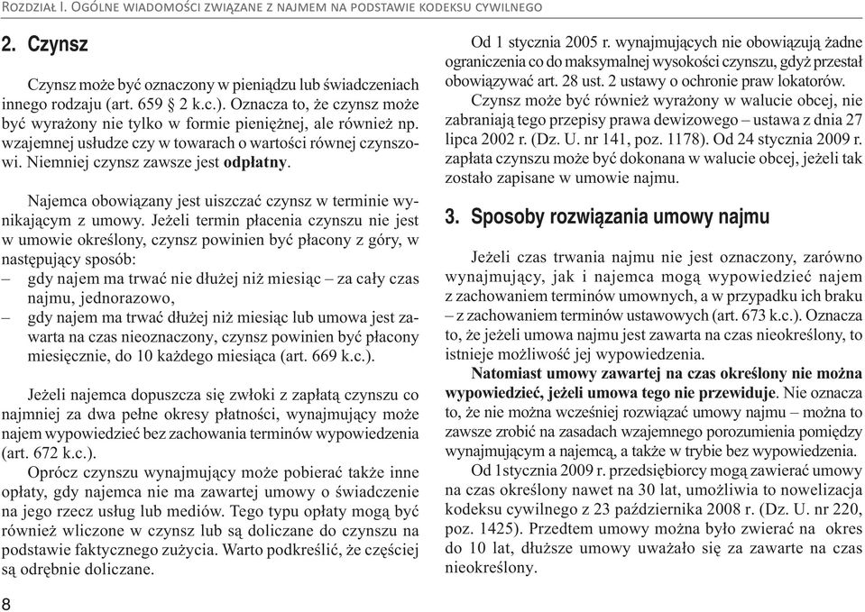 Jeżeli termin płacenia czynszu nie jest w umowie określony, czynsz powinien być płacony z góry, w następujący sposób: gdy najem ma trwać nie dłużej niż miesiąc za cały czas najmu, jednorazowo, gdy