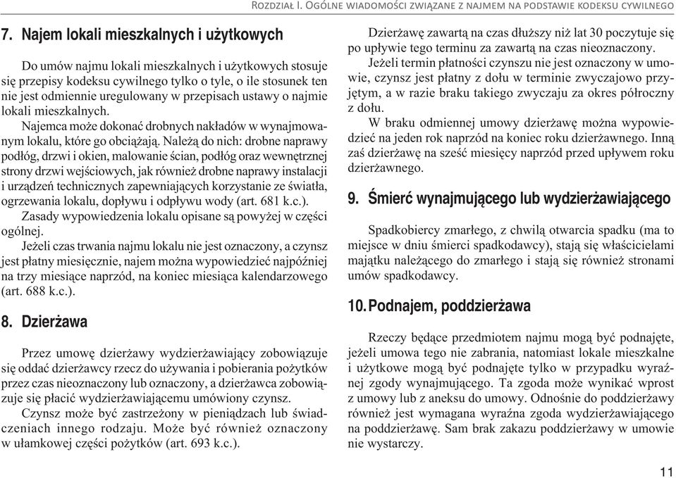 Należą do nich: drobne naprawy podłóg, drzwi i okien, malowanie ścian, podłóg oraz wewnętrznej strony drzwi wejściowych, jak również drobne naprawy instalacji i urządzeń technicznych zapewniających