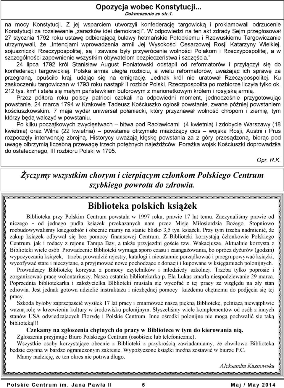 W odpowiedzi na ten akt zdrady Sejm przegłosował 27 stycznia 1792 roku ustawę odbierającą buławy hetmańskie Potockiemu i Rzewuskiemu Targowiczanie utrzymywali, że Intencjami wprowadzenia armii Jej