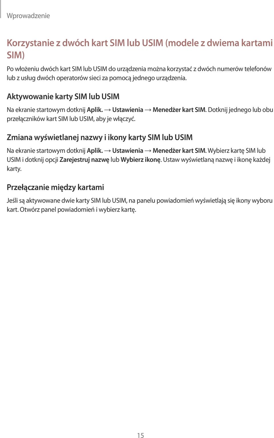 Dotknij jednego lub obu przełączników kart SIM lub USIM, aby je włączyć. Zmiana wyświetlanej nazwy i ikony karty SIM lub USIM Na ekranie startowym dotknij Aplik. Ustawienia Menedżer kart SIM.